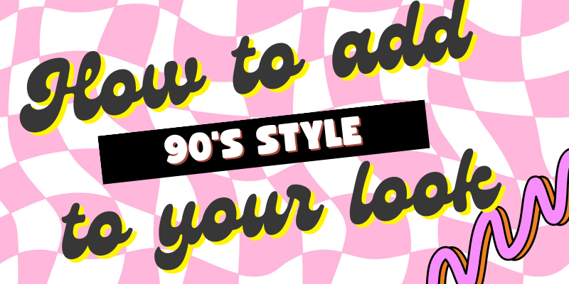 How To Add 90's Style Trends To Your Look
